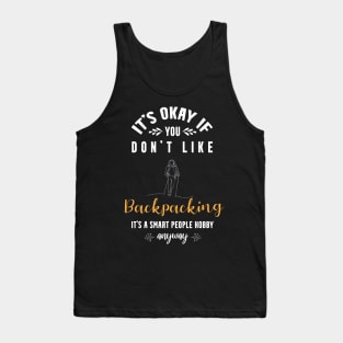 it's okay if you don't like backpacking, It's a smart people hobby anyway Tank Top